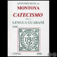 CATECISMO DE LA LENGUA GUARANÍ - Por ANTONIO RUÍZ DE MONTOYA - Año 2008